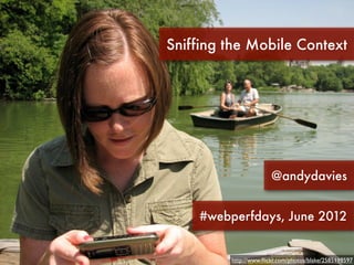 Sniffing the Mobile Context




                       @andydavies


    #webperfdays, June 2012


         http://www.ﬂickr.com/photos/blake/2585198597
 