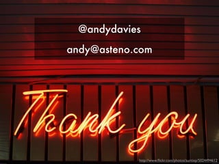 @andydavies
andy@asteno.com




            http://www.ﬂickr.com/photos/auntiep/5024494612
 