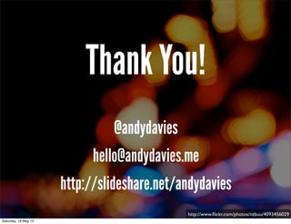 Thank You!
@andydavies
hello@andydavies.me
http://slideshare.net/andydavies
http://www.ﬂickr.com/photos/nzbuu/4093456029
Saturday, 18 May 13
 