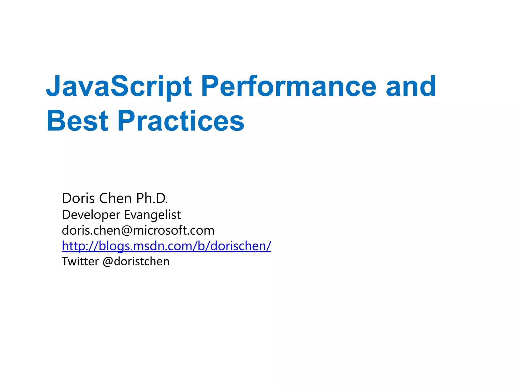 JavaScript Performance and
Best Practices

 Doris Chen Ph.D.
 Developer Evangelist
 doris.chen@microsoft.com
 http://blogs.msdn.com/b/dorischen/
 Twitter @doristchen
 