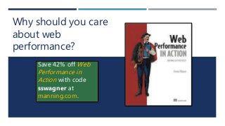 Why should you care
about web
performance?
Save 42% off Web
Performance in
Action with code
sswagner at
manning.com.
 