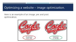 Optimizing a website – image optimization.
Here is an example of an image, pre and post
optimization.
 