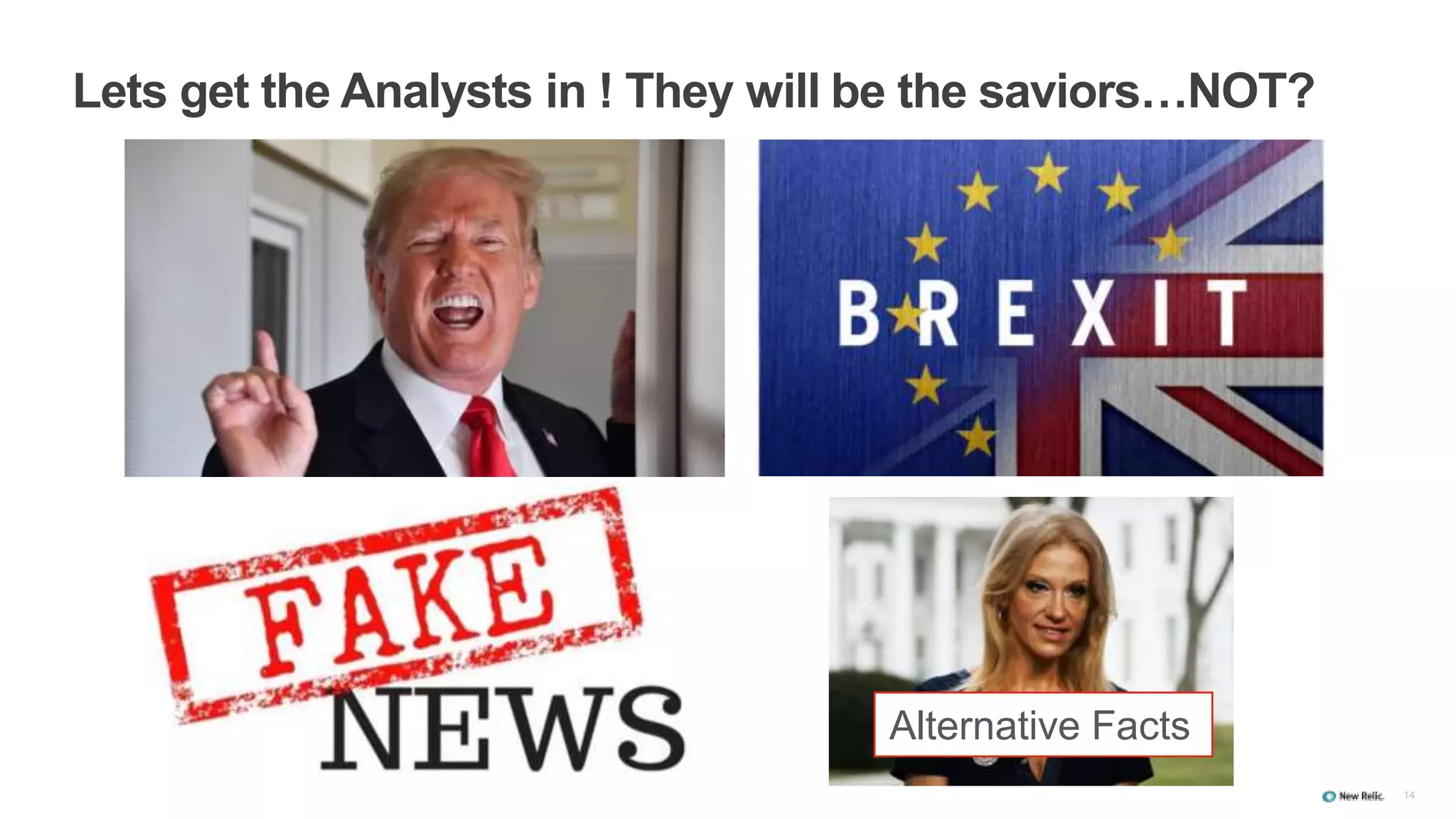 14
Lets get the Analysts in ! They will be the saviors…NOT?
Alternative Facts
 