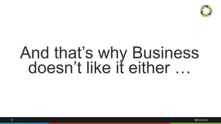 And that’s why Business 
doesn’t like it either … 
18 @Dynatrace 
 