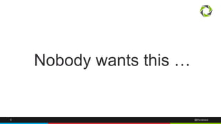 Nobody wants this … 
8 @Dynatrace 
 