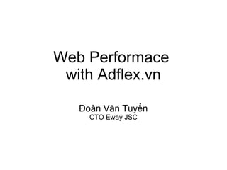 Web Performace 
with Adflex.vn 
Đoàn Văn Tuyển 
CTO Eway JSC 
 