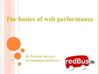 The basics of web performance




      By Prasoon Agrawal
      prasoongkp@gmail.com
 