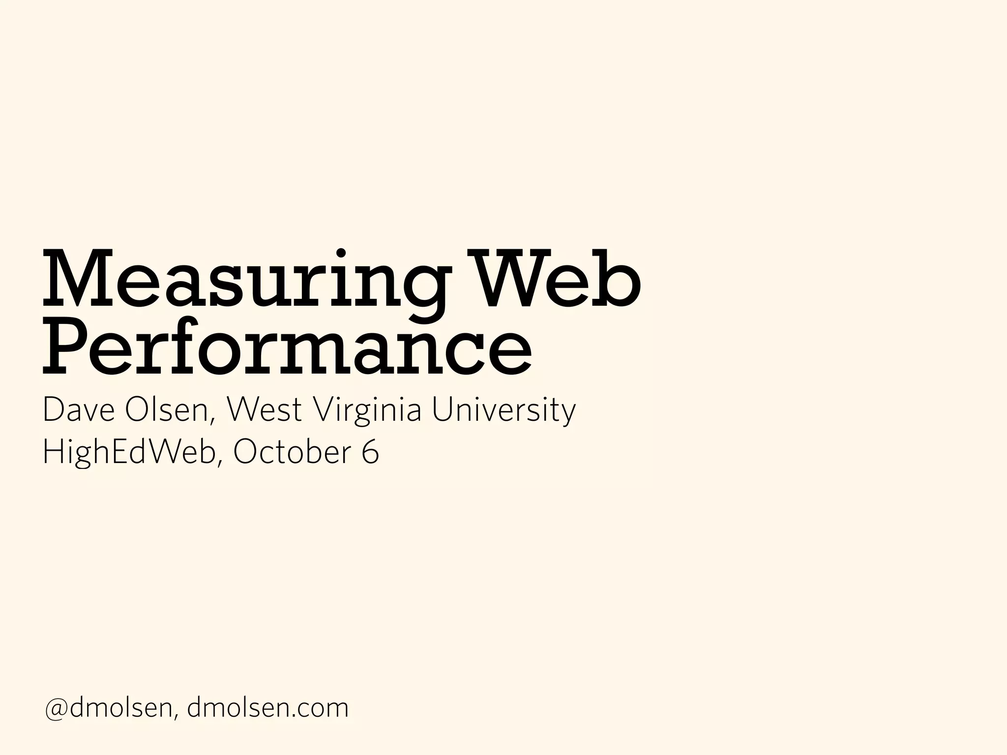 Measuring Web
Performance
Dave Olsen, West Virginia University
HighEdWeb, October 6
@dmolsen, dmolsen.com
 