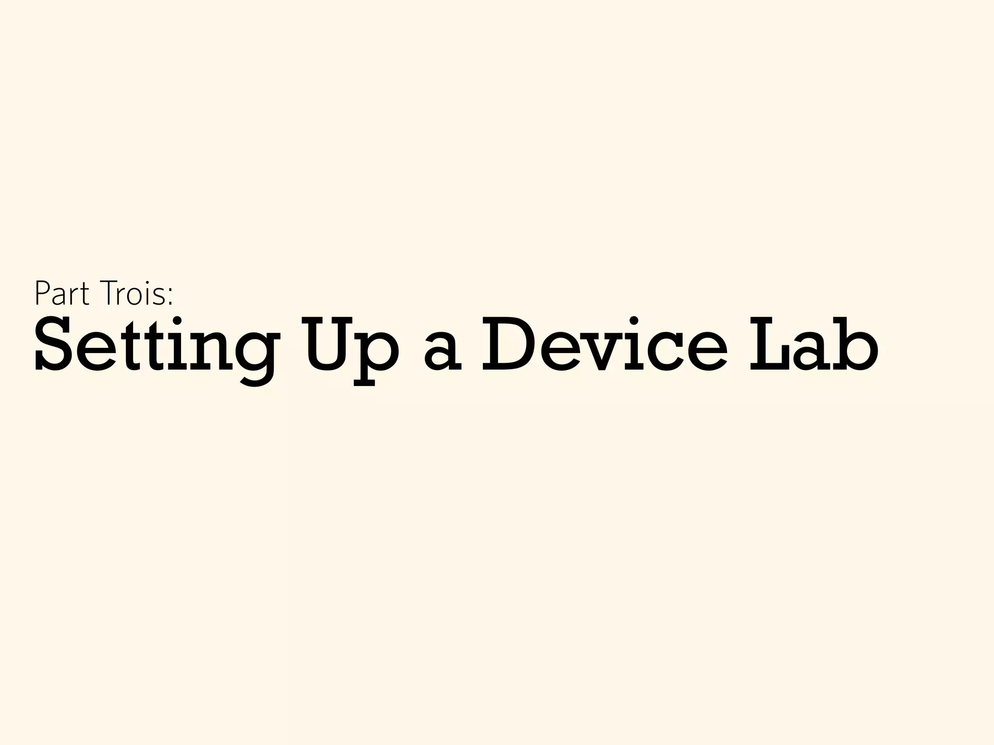 Setting Up a Device Lab
Part Trois:
 
