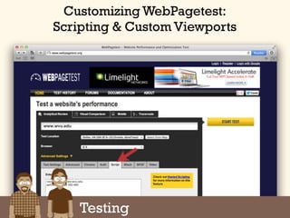 Google Analytics Site Speed
Customizing WebPagetest:
Scripting & Custom Viewports
Testing
 