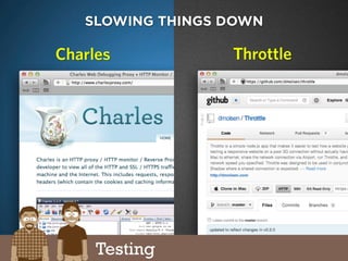 charlesproxy.com
SLOWING THINGS DOWN
ThrottleCharles
Testing
 