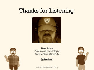 Dave Olsen
Professional Technologist
West Virginia University
@dmolsen
Thanks for Listening
Illustrations by Graham Curry
 