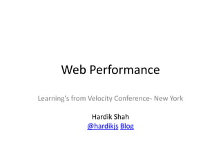 Web Performance
Learning's from Velocity Conference- New York
Hardik Shah
@hardikjs Blog

 