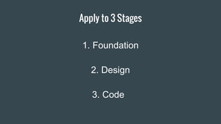 Apply to 3 Stages
Item 2
1. Foundation
3. Code
2. Design
 