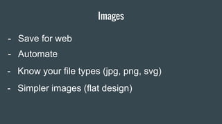 Images
Item 2 Designers- Save for web
- Automate
- Simpler images (flat design)
- Know your file types (jpg, png, svg)
 