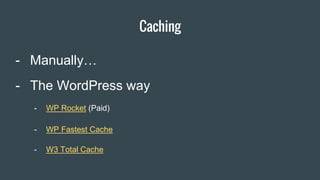 Caching
Item 2 Designers
- Manually…
- WP Rocket (Paid)
- WP Fastest Cache
- W3 Total Cache
- The WordPress way
 