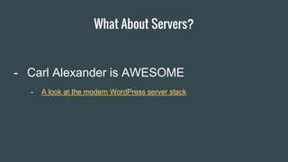 What About Servers?
Item 2 Designers
- A look at the modern WordPress server stack
- Carl Alexander is AWESOME
 