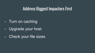 Item 2 Designers
Address Biggest Impactors First
- Upgrade your host
- Turn on caching
- Check your file sizes
 