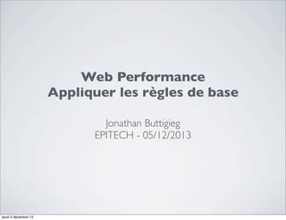 Web Performance
Appliquer les règles de base
Jonathan Buttigieg
EPITECH - 05/12/2013

jeudi 5 décembre 13

 