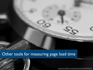 Other tools for measuring page load time


                              http://www.ﬂickr.com/photos/wwarby/3297205226
 