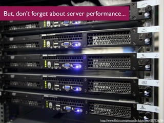 But, don’t forget about server performance...




                                   http://www.ﬂickr.com/photos/br1dotcom/4297736794
 