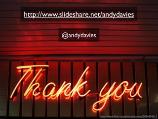 http://www.slideshare.net/andydavies

            @andydavies




                          http://www.ﬂickr.com/photos/auntiep/5024494612
 