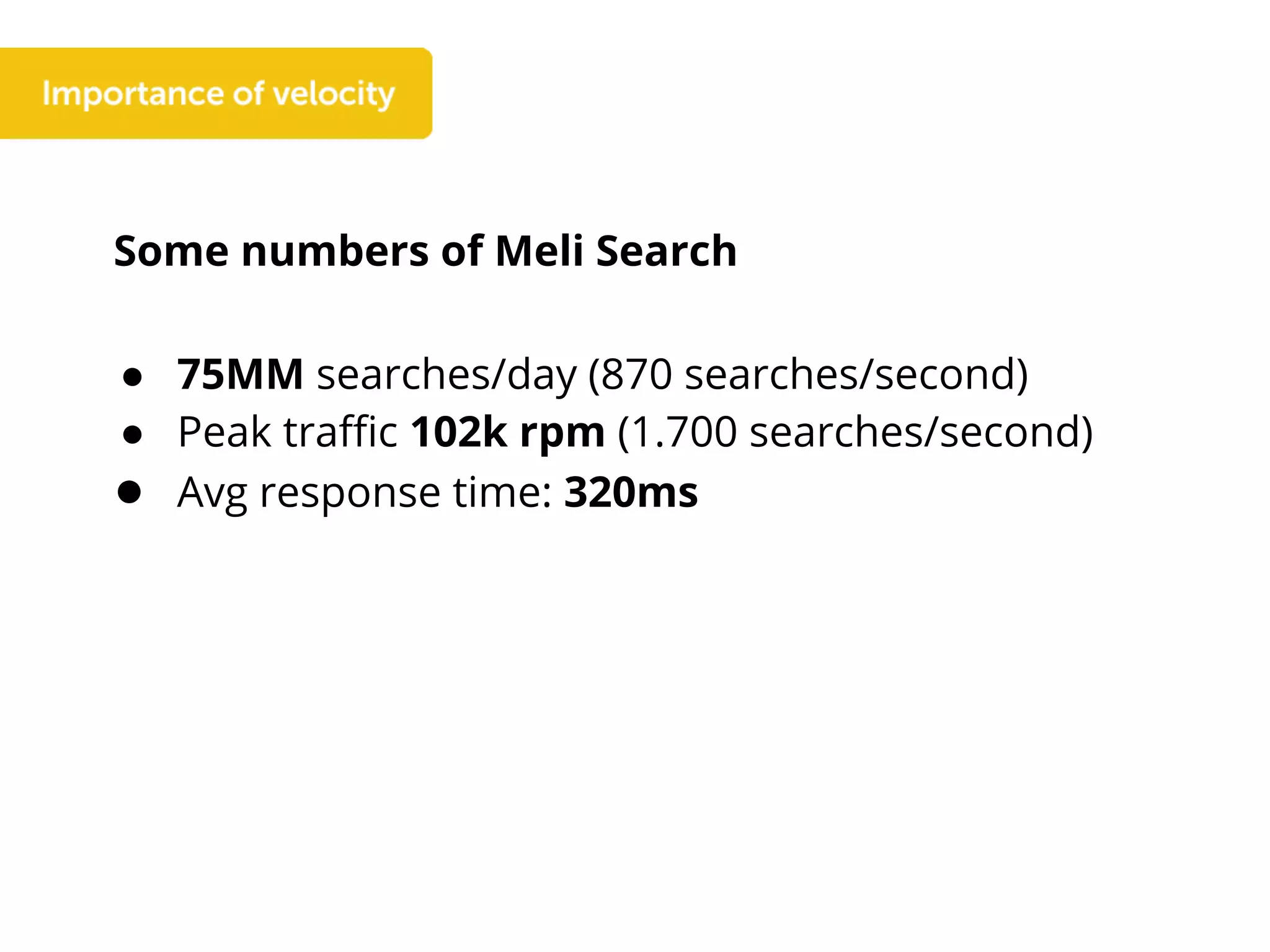 Some numbers of Meli Search
● 75MM searches/day (870 searches/second)
● Peak traffic 102k rpm (1.700 searches/second)
● Avg response time: 320ms
 