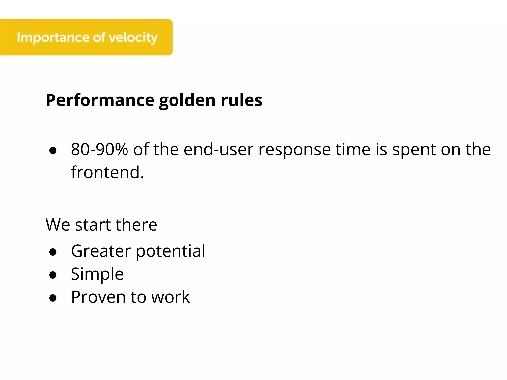 Performance golden rules
● 80-90% of the end-user response time is spent on the
frontend.
We start there
● Greater potential
● Simple
● Proven to work
 