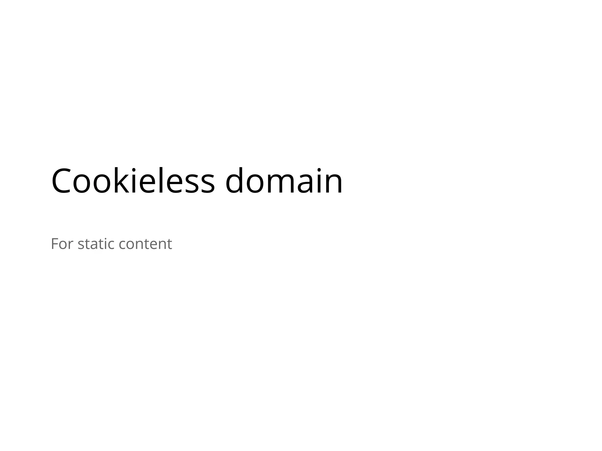 For static content
Cookieless domain
 