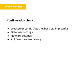Configuration check..
● Webserver config (Apache,Jboss,..) / Php config
● Database settings
● Network settings
● Api / webservices latency
 