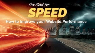 SPEED
The or
How to Improve your Website Performance
 