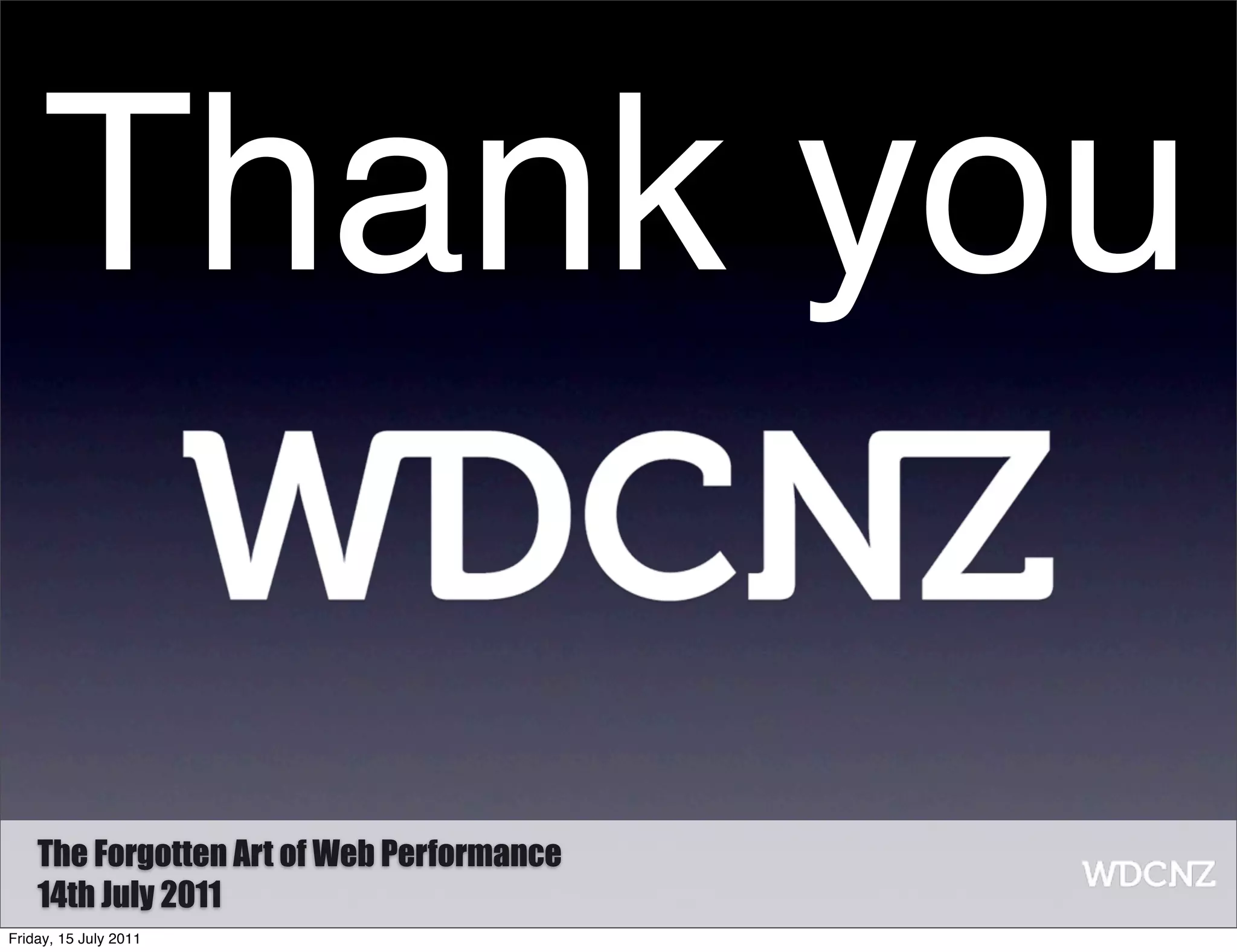 Thank you

    The Forgotten Art of Web Performance
    14th July 2011
Friday, 15 July 2011
 