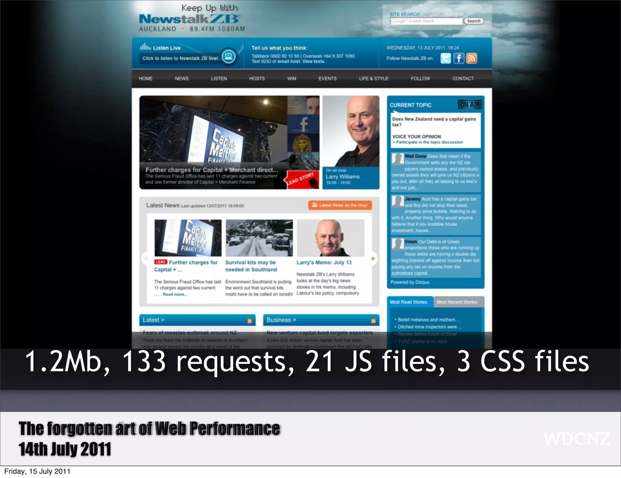 1.2Mb, 133 requests, 21 JS files, 3 CSS files

    The Forgotten art of Web Performance
        forgotten Art of Web Performance
    14th July 2011
Friday, 15 July 2011
 