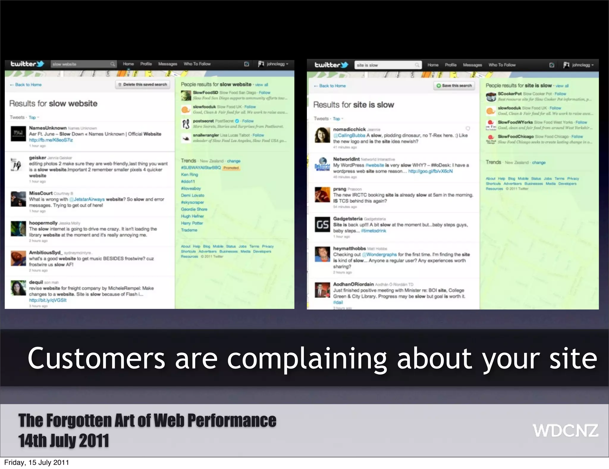 Customers are complaining about your site
    The Forgotten Art of Web Performance
    14th July 2011
Friday, 15 July 2011
 