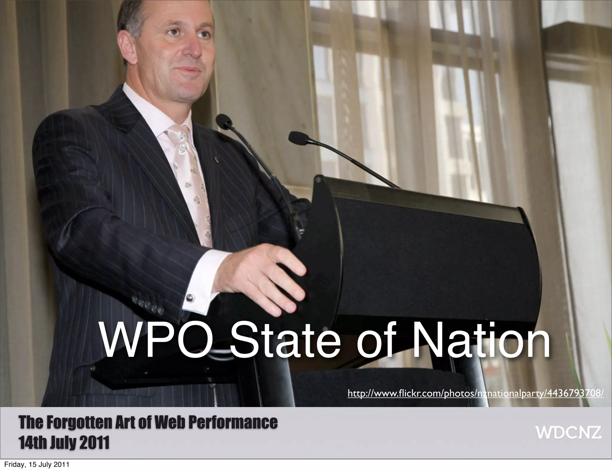 WPO State of Nation
                                           http://www.ﬂickr.com/photos/nznationalparty/4436793708/

    The Forgotten Art of Web Performance
    14th July 2011
Friday, 15 July 2011
 