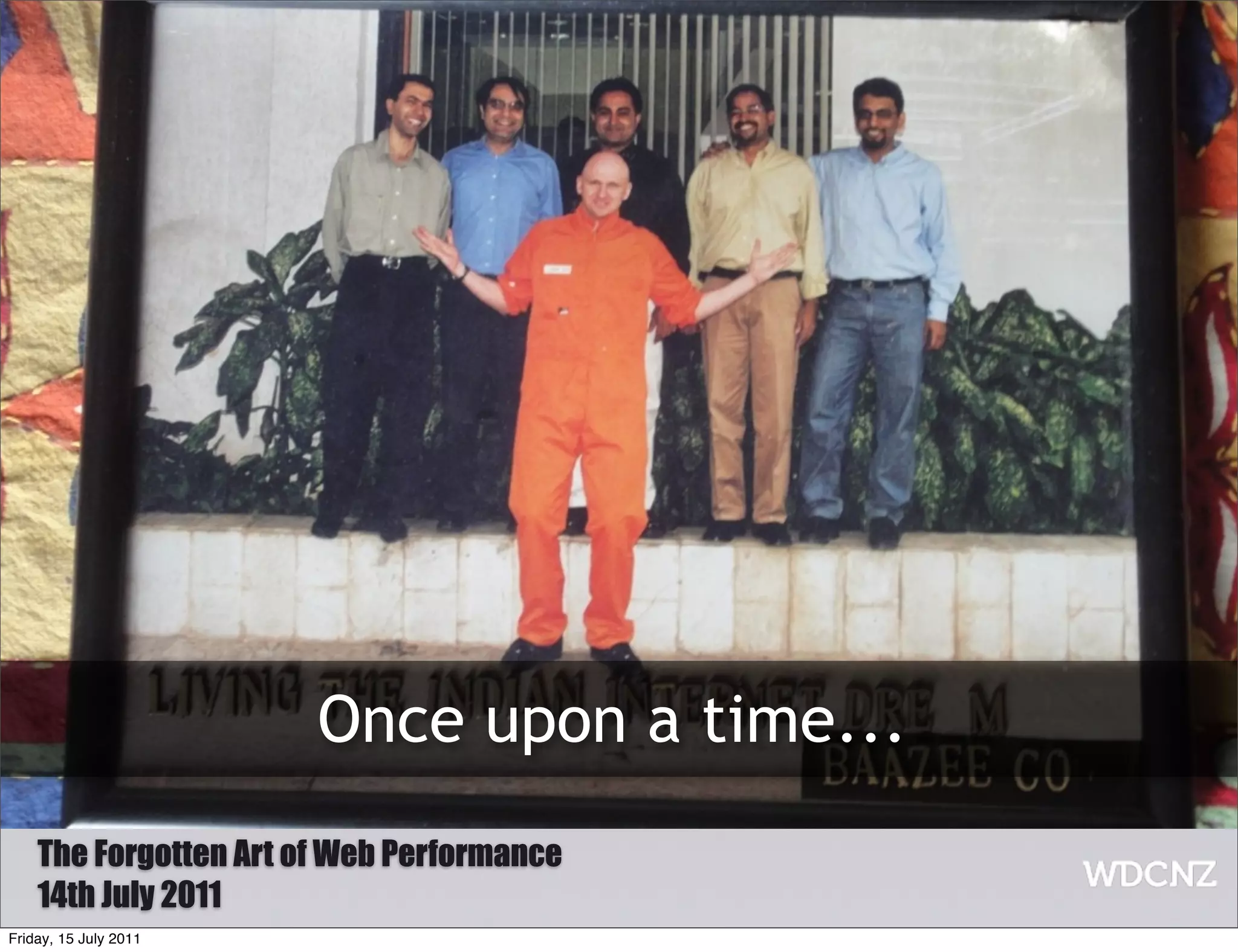 Once upon a time...
    The Forgotten Art of Web Performance
    14th July 2011
Friday, 15 July 2011
 