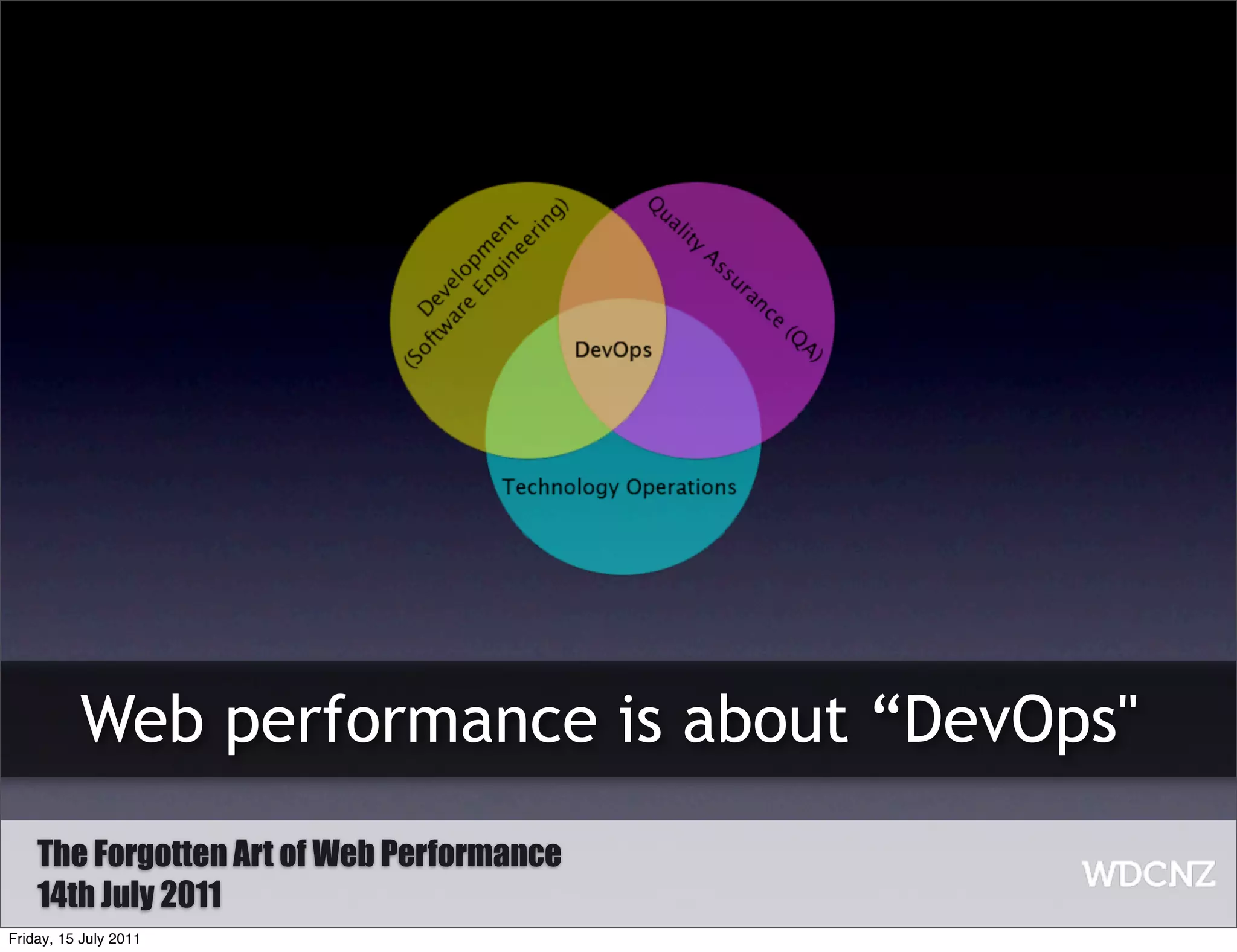 Web performance is about “DevOps"
    The Forgotten Art of Web Performance
    14th July 2011
Friday, 15 July 2011
 