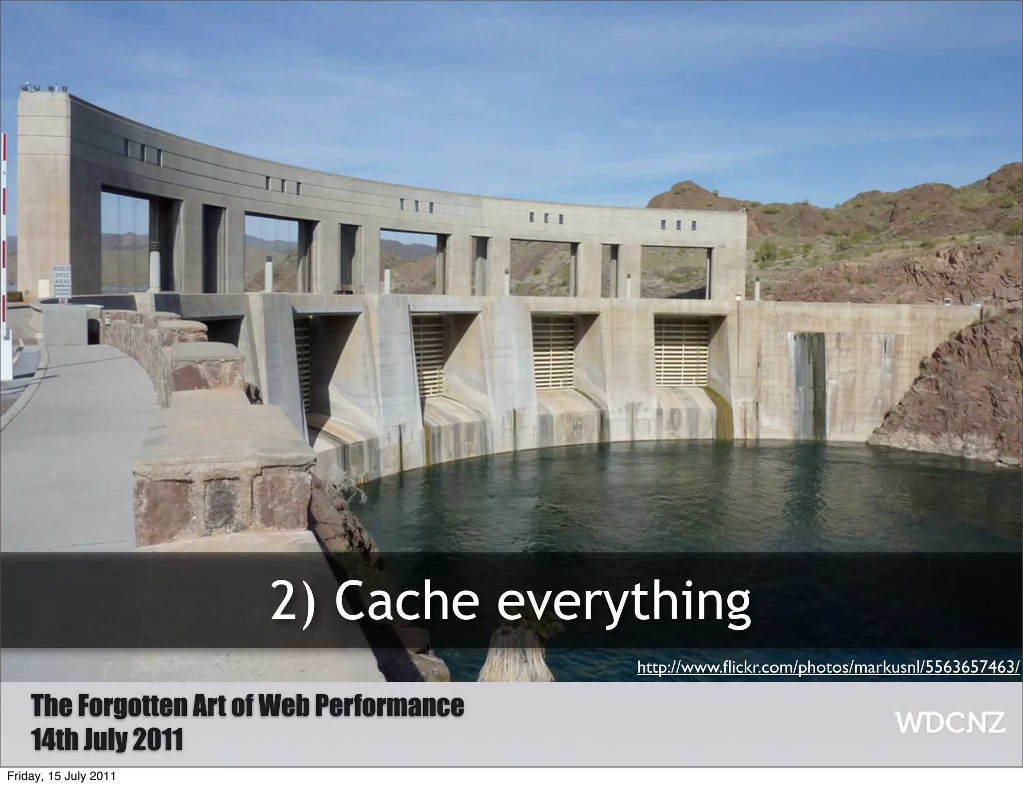 2) Cache everything
                                           http://www.ﬂickr.com/photos/markusnl/5563657463/

    The Forgotten Art of Web Performance
    14th July 2011
Friday, 15 July 2011
 