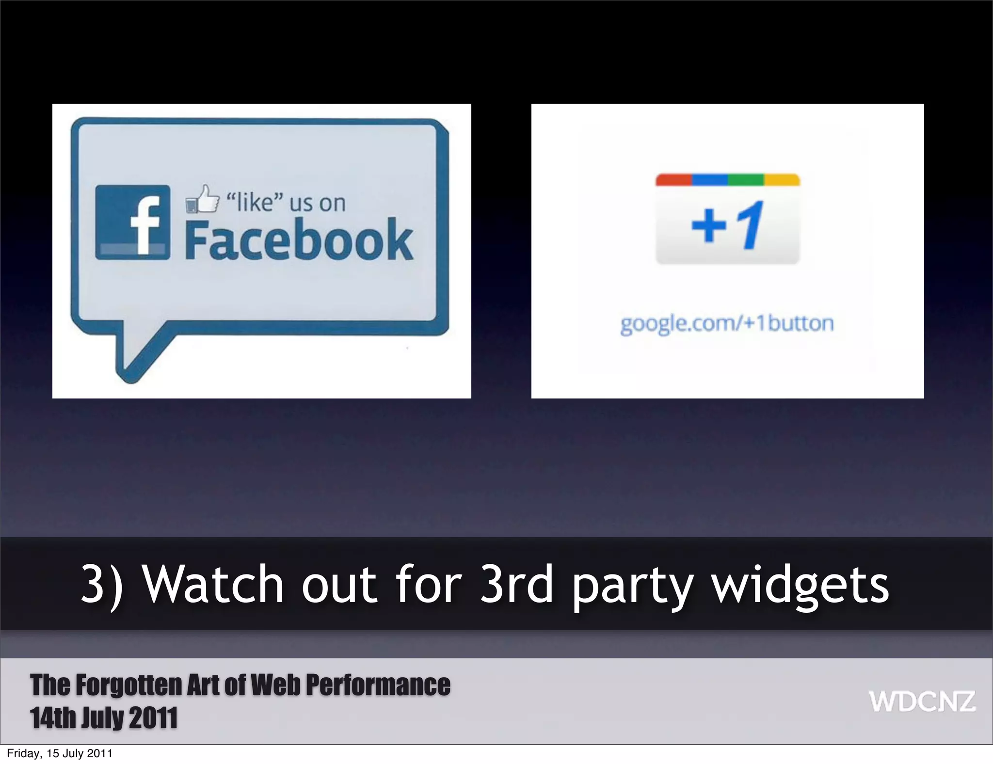 3) Watch out for 3rd party widgets
    The Forgotten Art of Web Performance
    14th July 2011
Friday, 15 July 2011
 