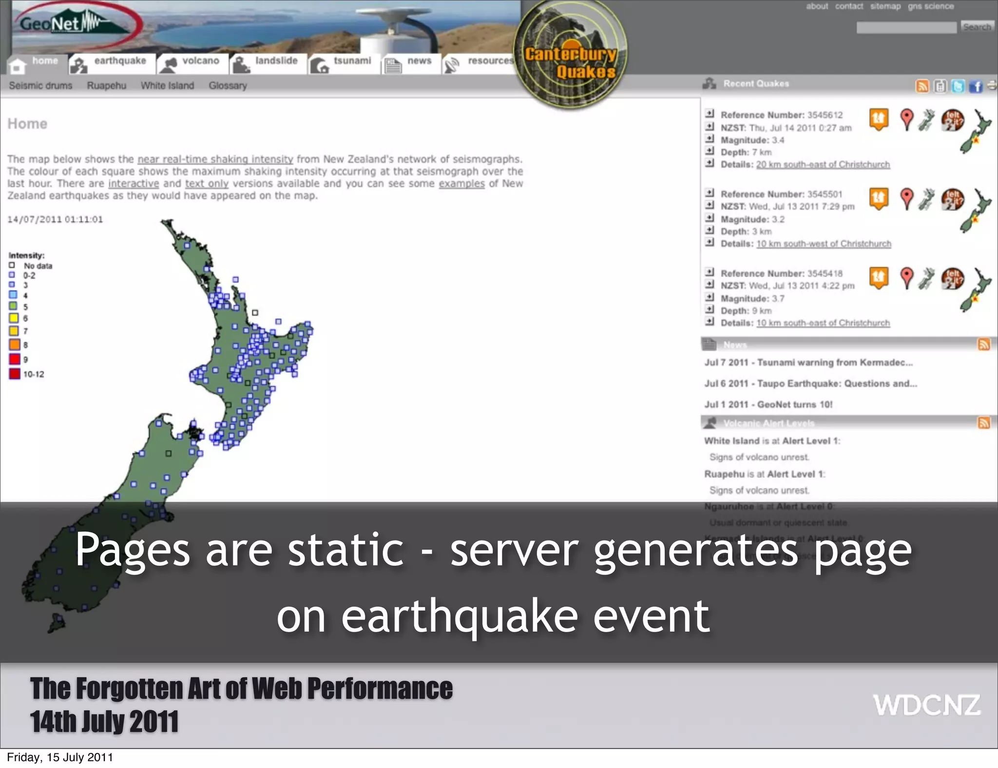 Pages are static - server generates page
                     on earthquake event
    The Forgotten Art of Web Performance
    14th July 2011
Friday, 15 July 2011
 