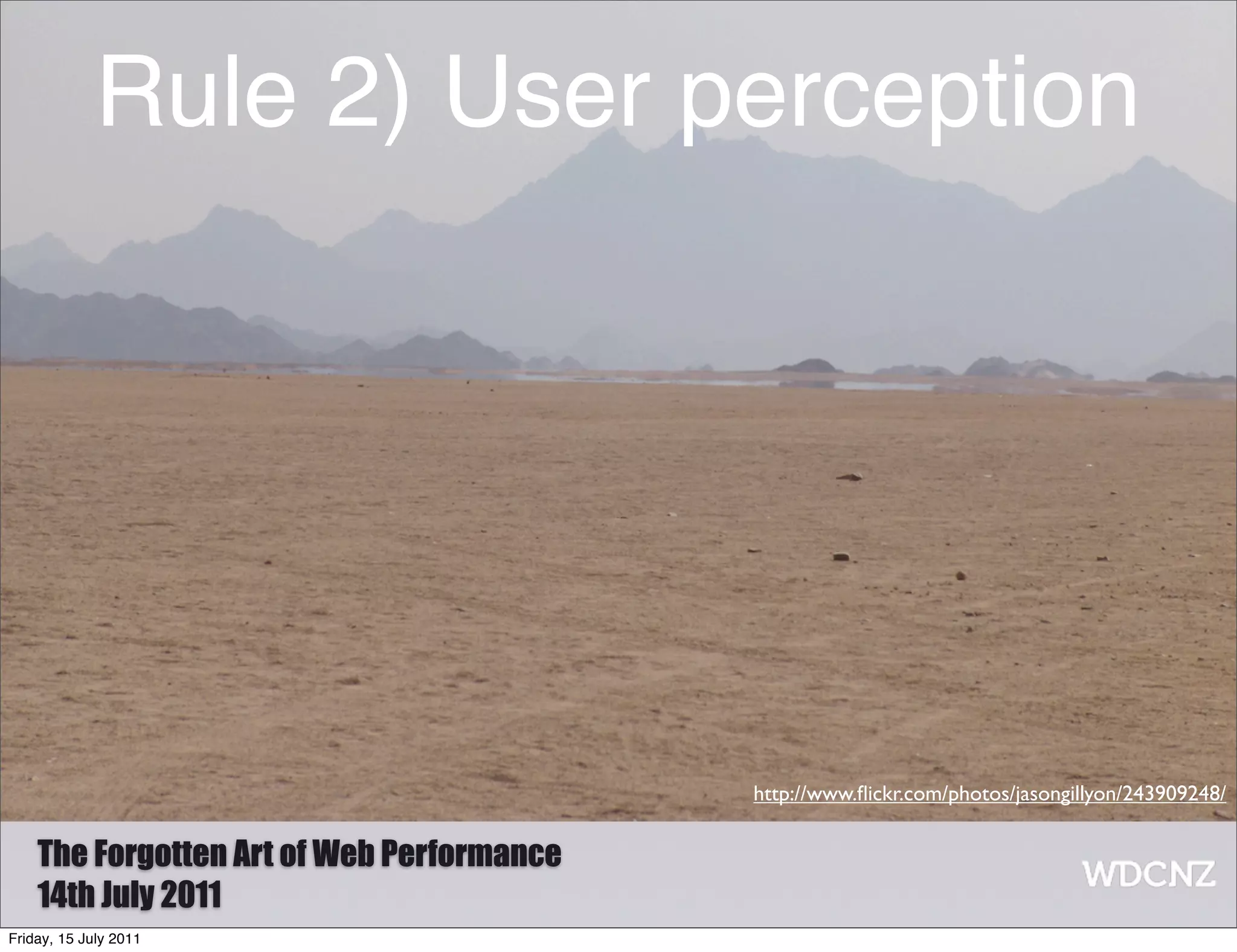 Rule 2) User perception




                                           http://www.ﬂickr.com/photos/jasongillyon/243909248/


    The Forgotten Art of Web Performance
    14th July 2011
Friday, 15 July 2011
 