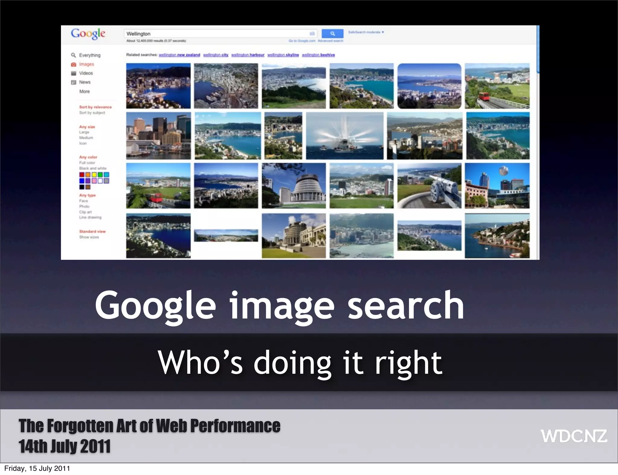 Google image search
                          Who’s doing it right
    The Forgotten Art of Web Performance
    14th July 2011
Friday, 15 July 2011
 