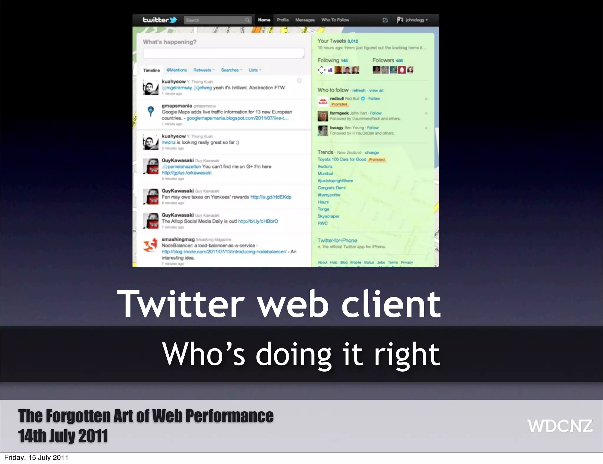 Twitter web client
                         Who’s doing it right
    The Forgotten Art of Web Performance
    14th July 2011
Friday, 15 July 2011
 
