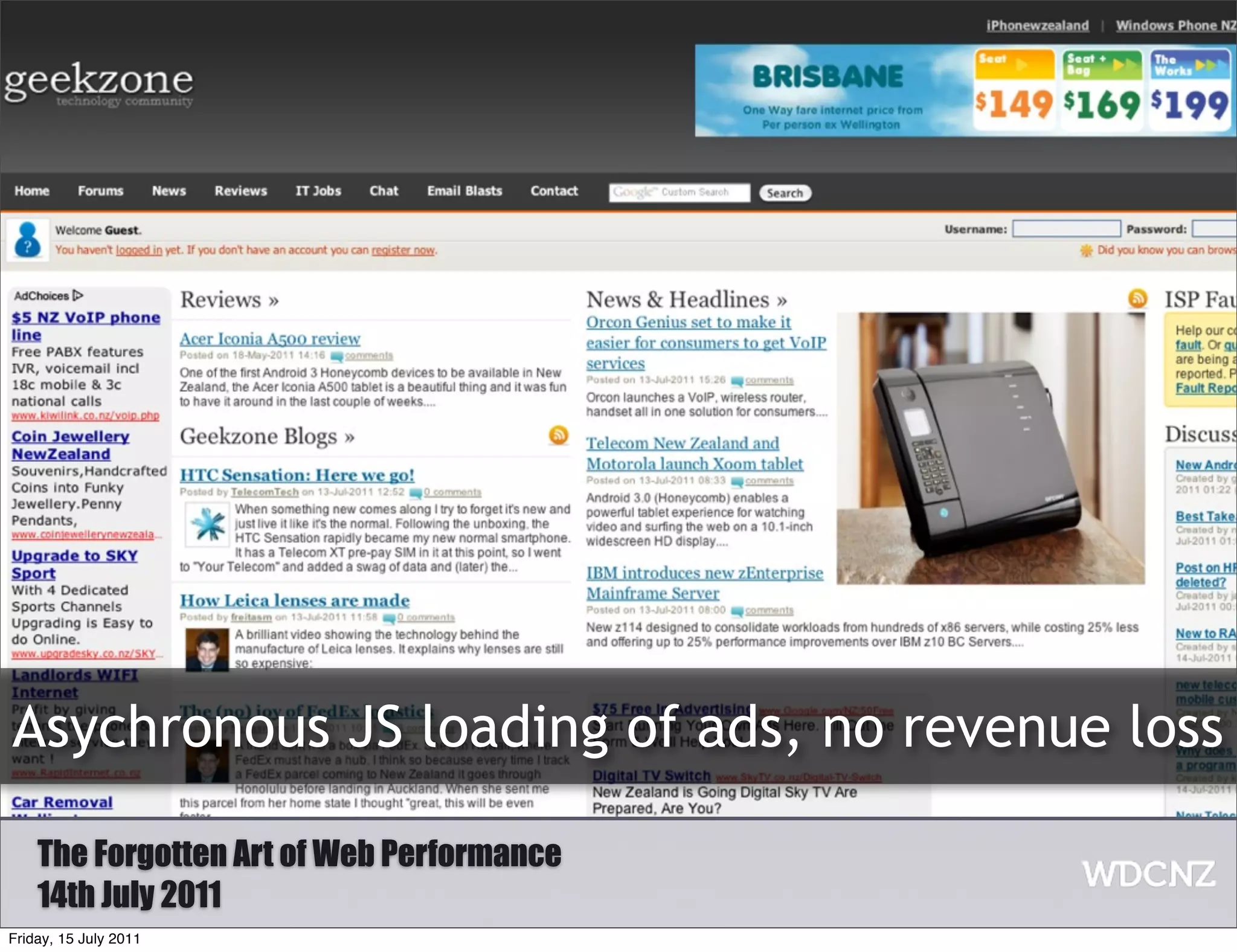 Asychronous JS loading of ads, no revenue loss

    The Forgotten Art of Web Performance
    14th July 2011
Friday, 15 July 2011
 