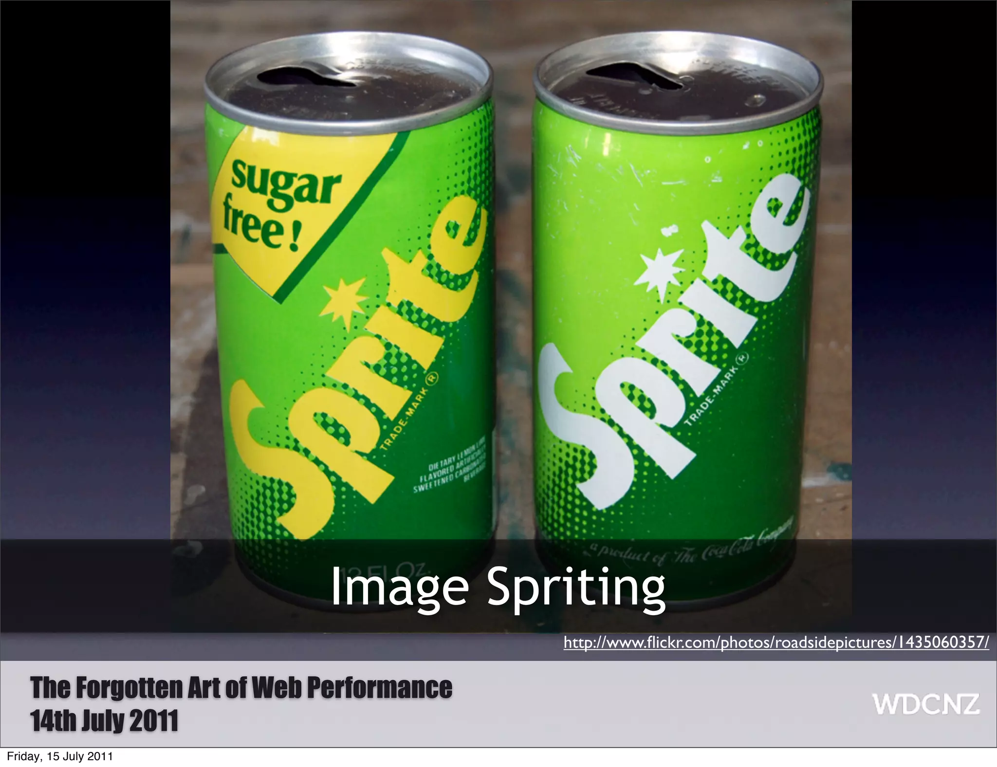 Image Spriting
                                           http://www.ﬂickr.com/photos/roadsidepictures/1435060357/

    The Forgotten Art of Web Performance
    14th July 2011
Friday, 15 July 2011
 