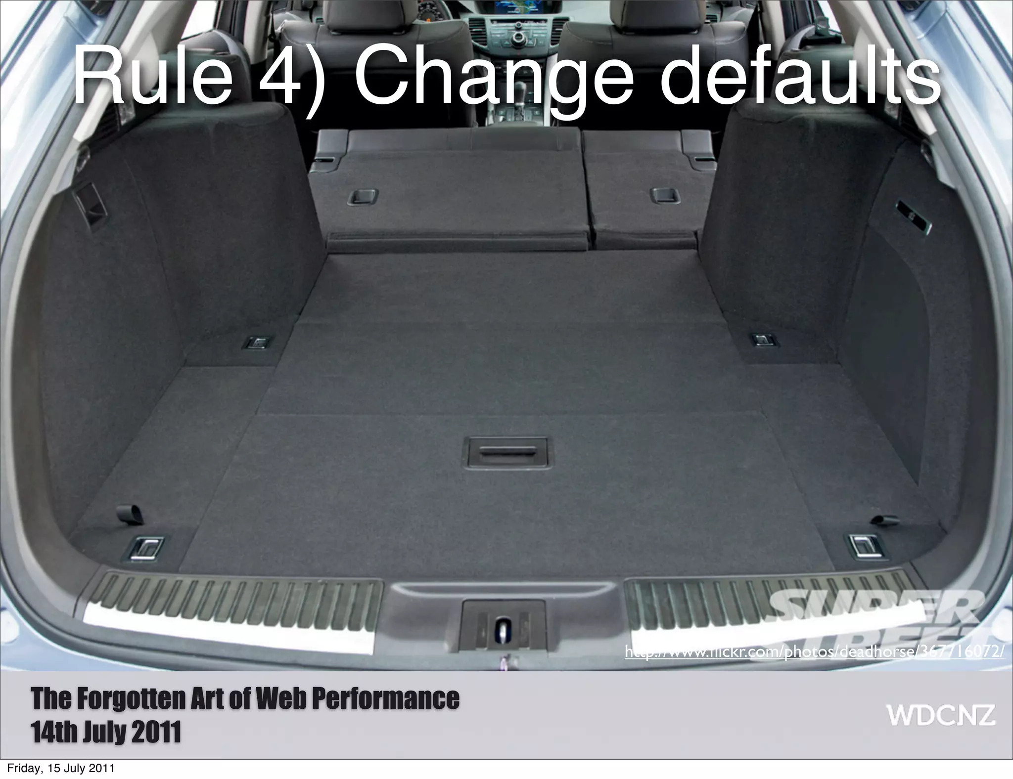 Rule 4) Change defaults




                                           http://www.ﬂickr.com/photos/deadhorse/367716072/

    The Forgotten Art of Web Performance
    14th July 2011
Friday, 15 July 2011
 