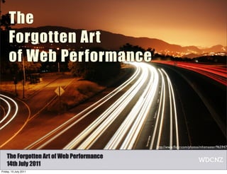 The
      Forgotten Art
      of Web Performance




                                           http://www.ﬂickr.com/photos/mhzmaster/9659478

    The Forgotten Art of Web Performance
    14th July 2011
Friday, 15 July 2011
 