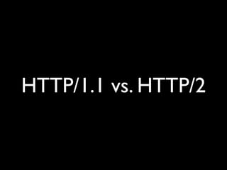HTTP/1.1 vs. HTTP/2
 