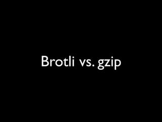 Brotli vs. gzip
 