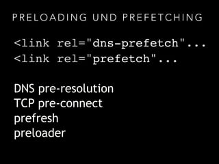 P R E L O A D I N G U N D P R E F E T C H I N G
<link rel="dns-prefetch"...
<link rel="prefetch"...
DNS pre-resolution
TCP pre-connect
prefresh
preloader
 